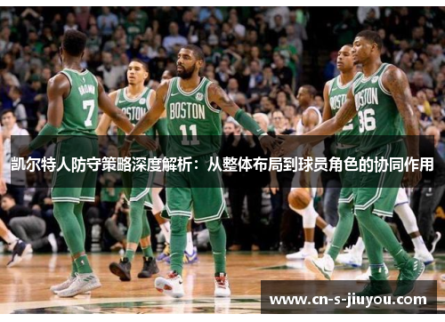 凯尔特人防守策略深度解析：从整体布局到球员角色的协同作用