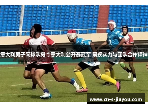 意大利男子网球队勇夺意大利公开赛冠军 展现实力与团队合作精神