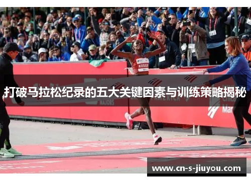 打破马拉松纪录的五大关键因素与训练策略揭秘