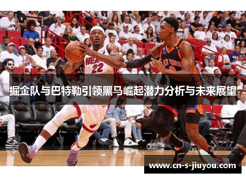 掘金队与巴特勒引领黑马崛起潜力分析与未来展望