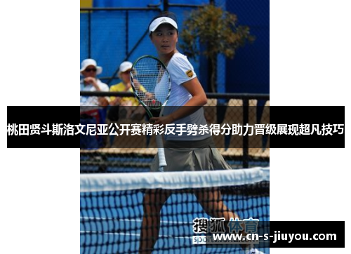 桃田贤斗斯洛文尼亚公开赛精彩反手劈杀得分助力晋级展现超凡技巧 桃田贤斗斯洛文尼亚公开赛精彩反手劈杀得分助力晋级展现超凡技巧