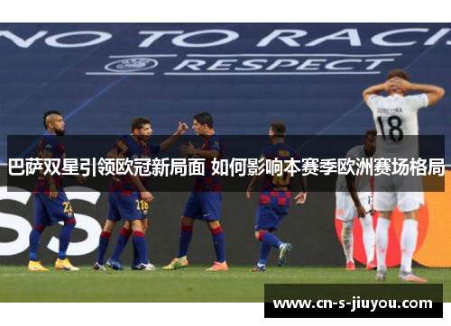 巴萨双星引领欧冠新局面 如何影响本赛季欧洲赛场格局 巴萨双星引领欧冠新局面 如何影响本赛季欧洲赛场格局