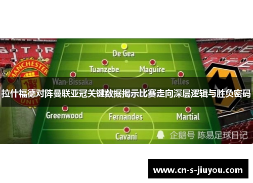 拉什福德对阵曼联亚冠关键数据揭示比赛走向深层逻辑与胜负密码 拉什福德对阵曼联亚冠关键数据揭示比赛走向深层逻辑与胜负密码