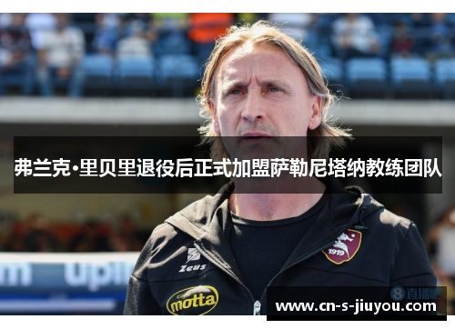 弗兰克·里贝里退役后正式加盟萨勒尼塔纳教练团队