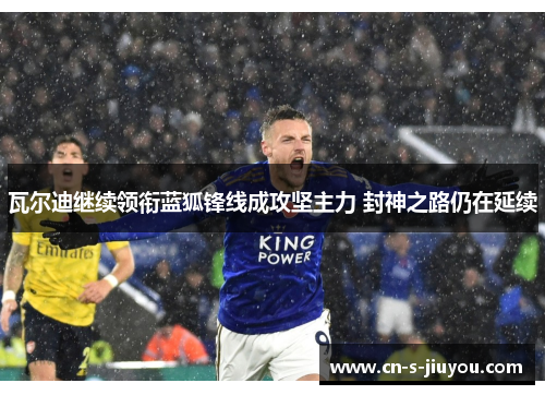 瓦尔迪继续领衔蓝狐锋线成攻坚主力 封神之路仍在延续