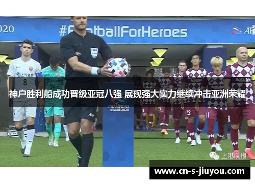 神户胜利船成功晋级亚冠八强 展现强大实力继续冲击亚洲荣耀