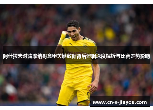 阿什拉夫对阵摩纳哥意甲关键数据背后逻辑深度解析与比赛走势影响