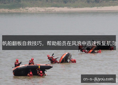 帆船翻板自救技巧，帮助船员在风浪中迅速恢复航向